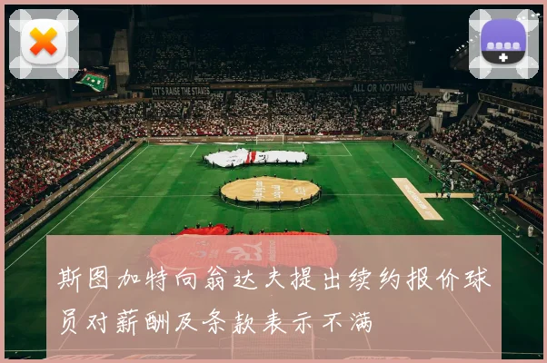 斯图加特向翁达夫提出续约报价球员对薪酬及条款表示不满