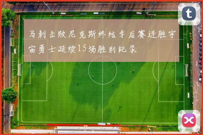 马刺击败尼克斯终结季后赛连胜宇宙勇士延续15场胜利纪录