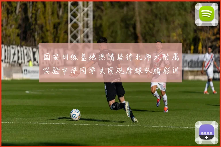 国安训练基地热情接待北师大附属实验中学同学共同观摩球队精彩训练活动