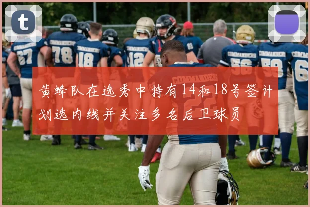 黄蜂队在选秀中持有14和18号签计划选内线并关注多名后卫球员
